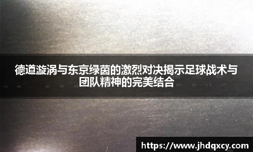 德道漩涡与东京绿茵的激烈对决揭示足球战术与团队精神的完美结合